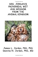 Drs. Jordan's Proverbial Wit and Wisdom from the Animal Kingdom 164752024X Book Cover
