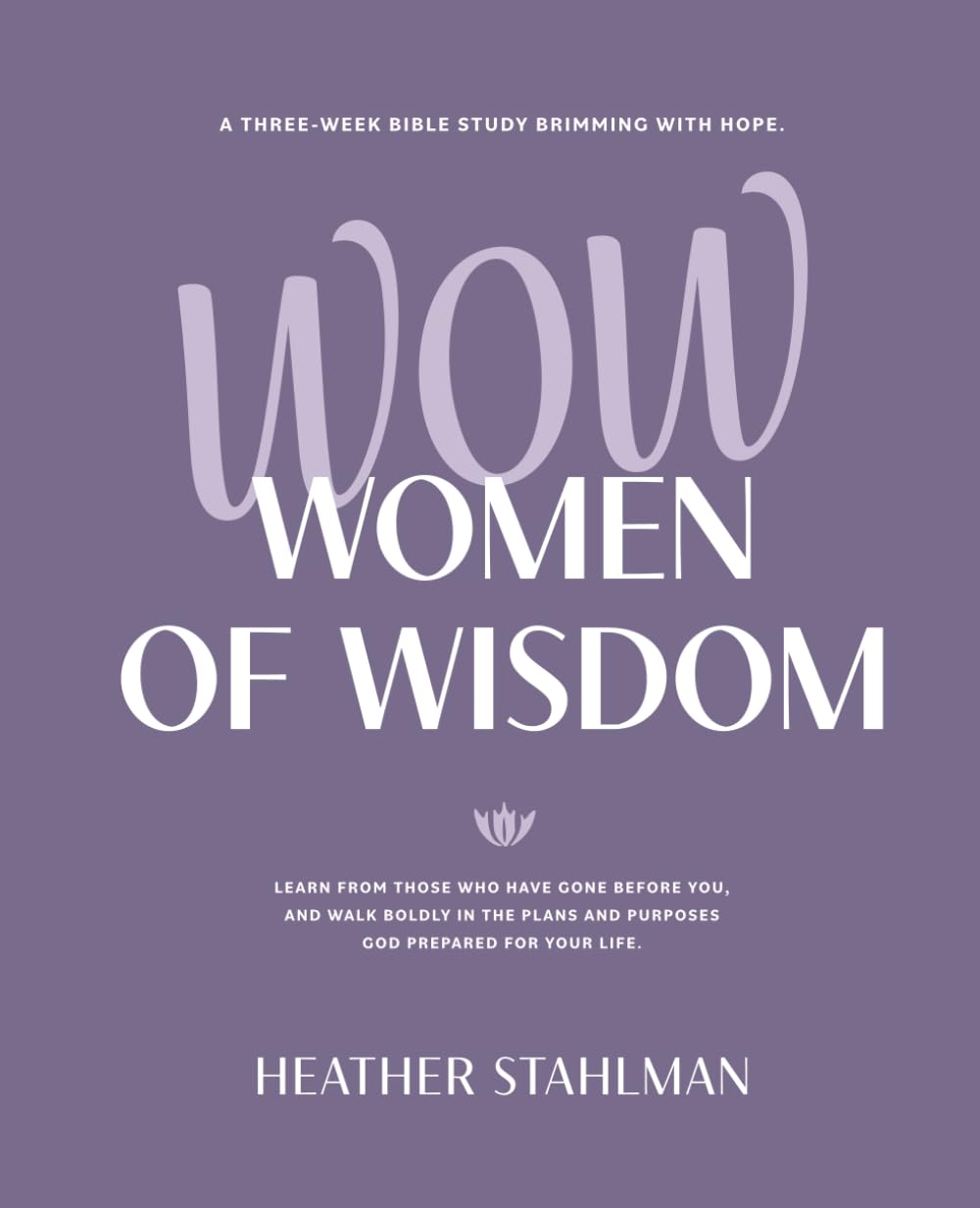 WOW! Women of Wisdom: A three-week Bible study brimming with hope. Learn from those who have gone before you, and walk boldly in the plans and purposes God prepared for your life.