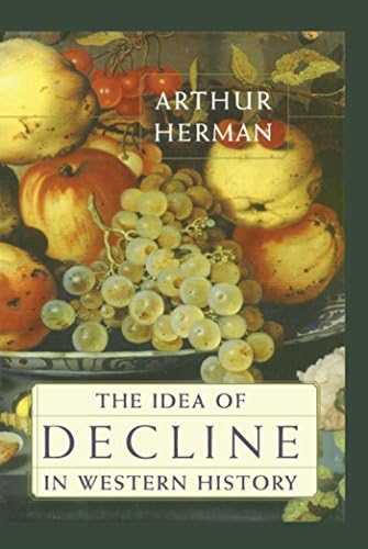 The Idea of Decline in Western History by Arthur Herman
