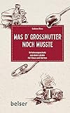 Was d´Großmutter noch wusste: Erfahrungsschatz aus dem Ländle für Haus und Garten