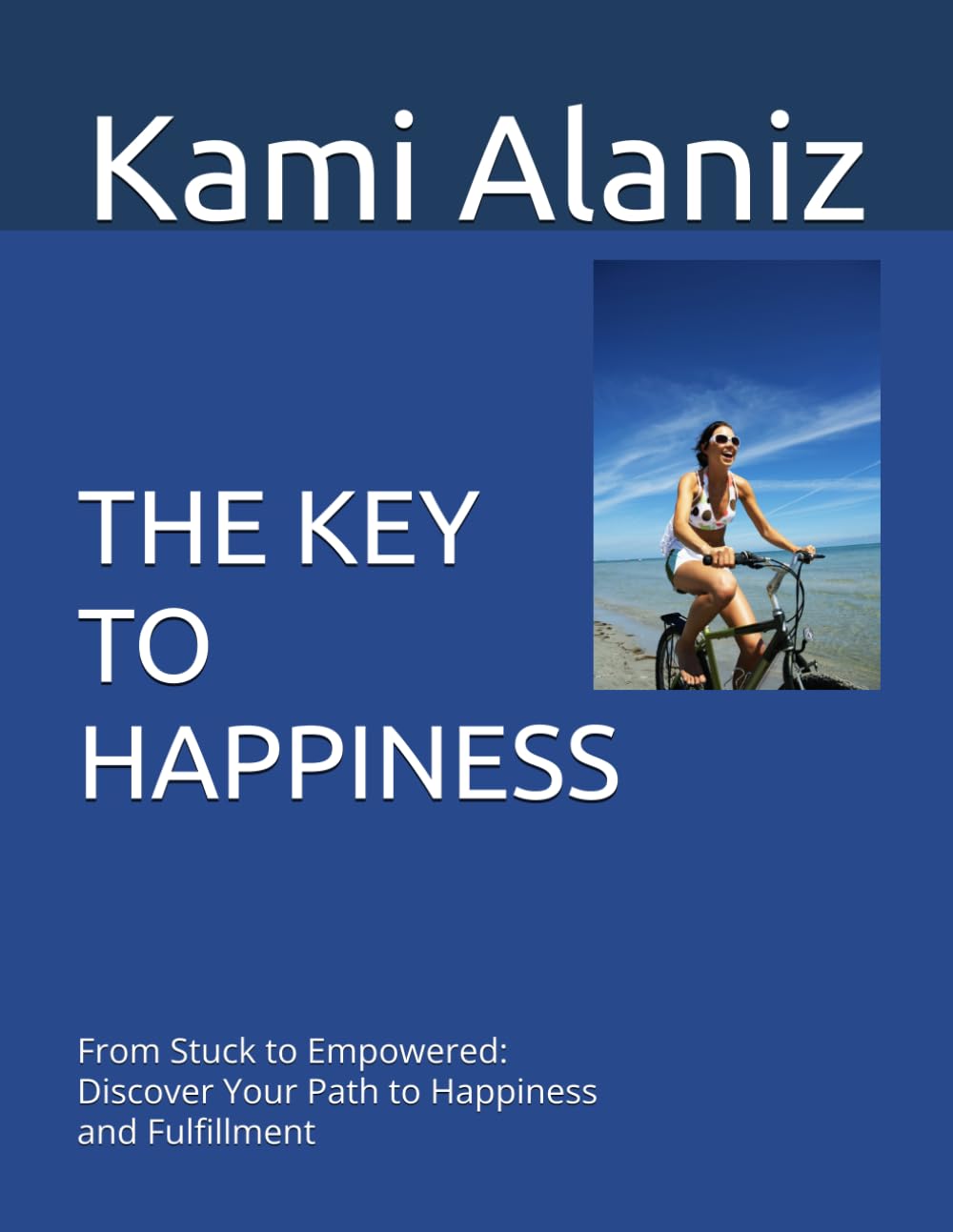 THE KEY TO HAPPINESS: From Stuck to Empowered: Discover Your Path to Happiness and Fulfillment (MY DREAM LIFE COLLECTION)