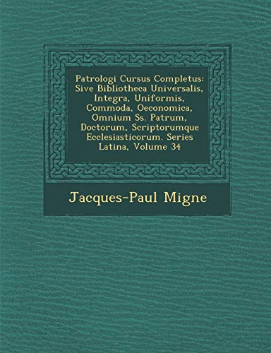 Patrologi Cursus Completus: Sive Bibliotheca Universalis, Integra, Uniformis, Commoda, Oeconomica, Omnium Ss. Patrum, Doctorum, Scriptorumque ... Series Latina, Volume 34 (Latin Edition)