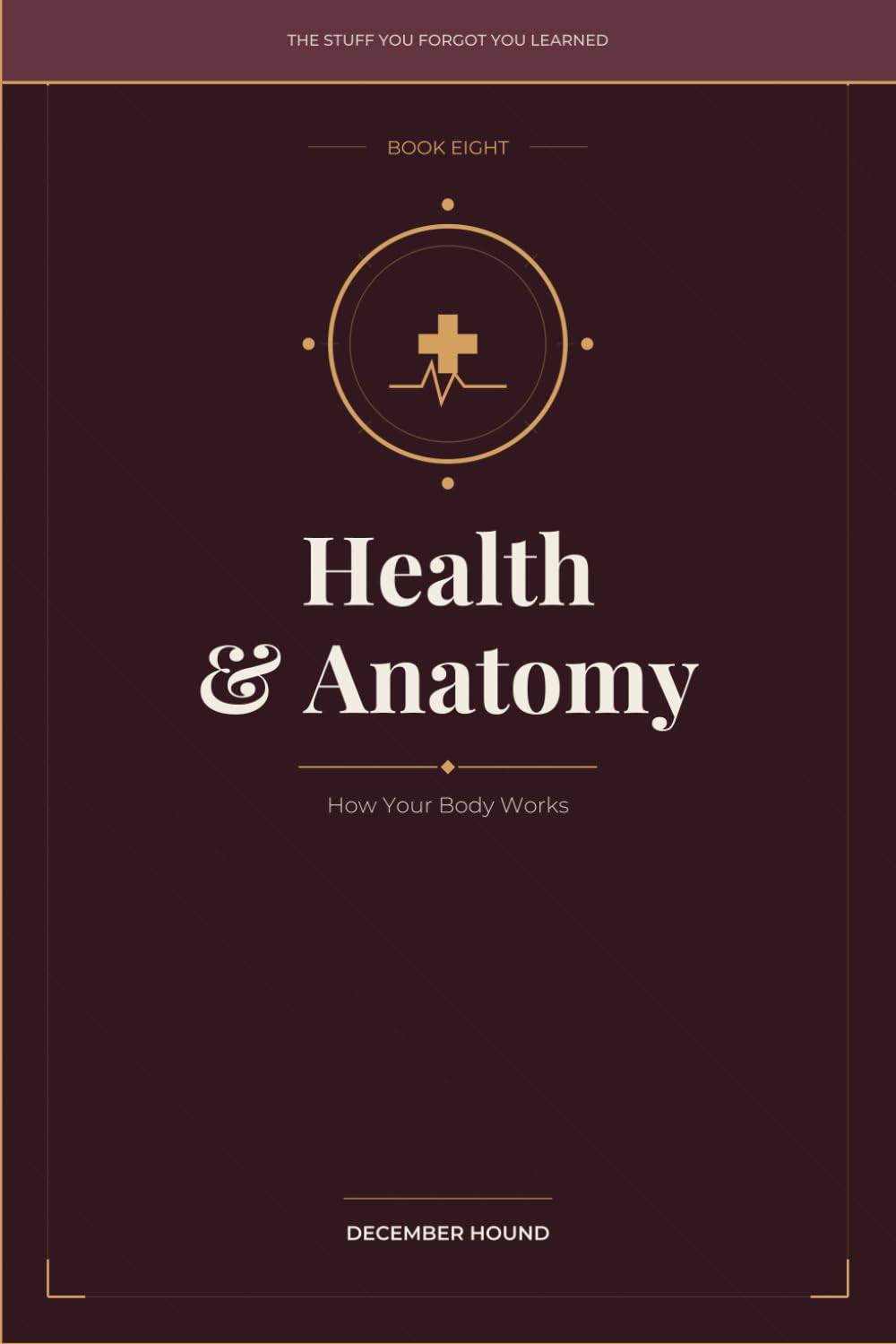 Health & Anatomy: How Your Body Works: 8 (THE STUFF YOU FORGOT YOU LEARNED)