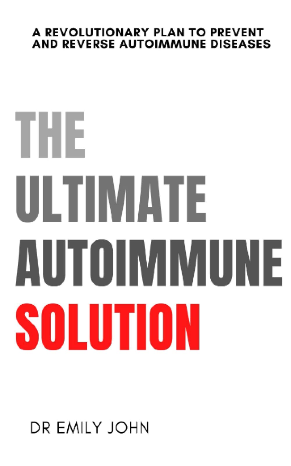 The Ultimate Autoimmune Solution: A Revolutionary Plan to Prevent and Reverse Autoimmune Diseases (Ultimate Diseases Solutions)