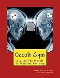 Occult Gym: Develop The Muscle To Manifest Anything