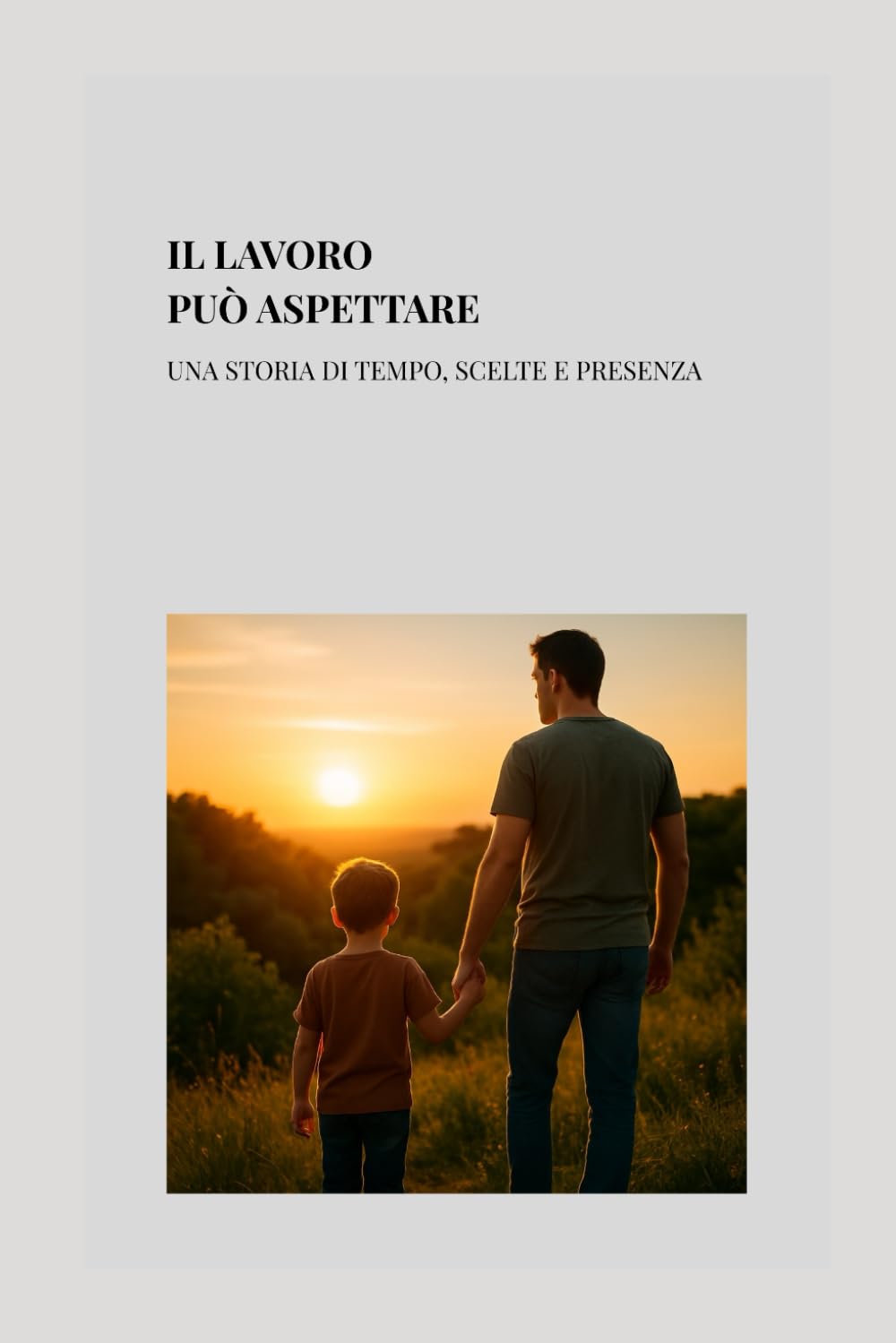 Il lavoro può aspettare: Una storia di tempo, scelte e presenza. Per chi non vuole arrivare tardi alla propria vita.