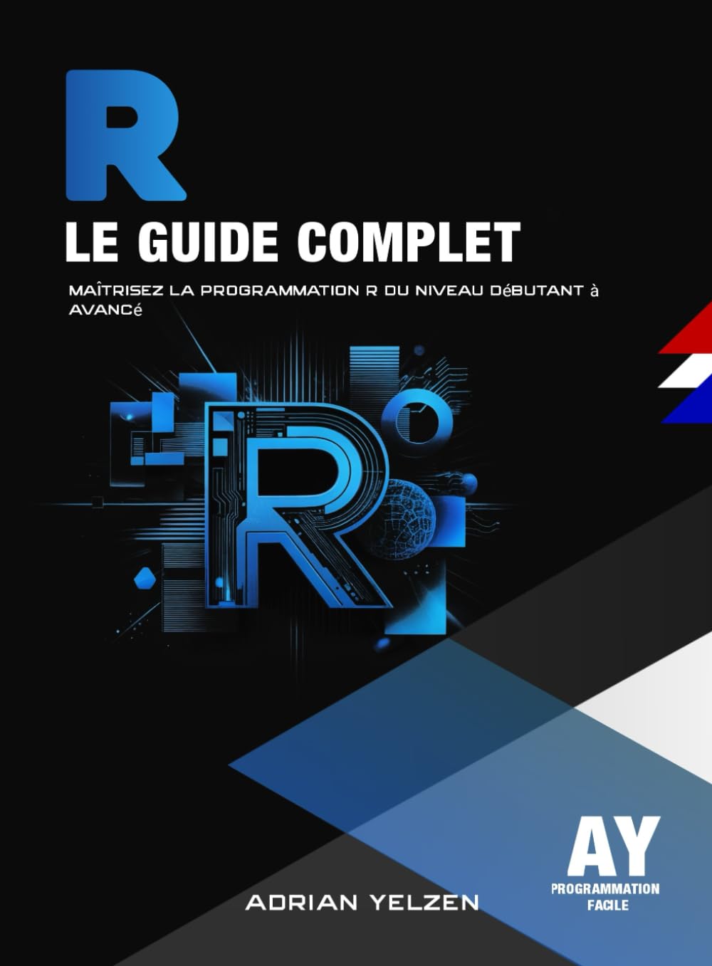 R Le Guide Complet: Maîtrisez La Programmation R Du Niveau Débutant A Avancé