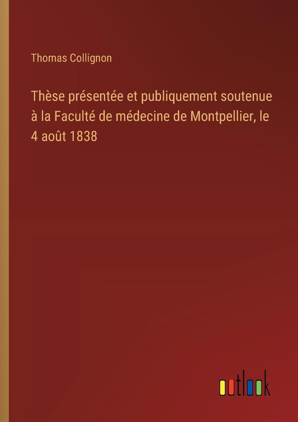 Thèse présentée et publiquement soutenue à la Faculté de médecine de Montpellier, le 4 août 1838