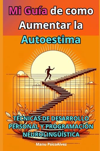 Mi Guía de como Aumentar la Autoestima: Técnicas de Desarrollo personal y programación Neurolingüística: Mini Libro sobre la Autoestima y como tener pensamientos positivos Mi Guía de como Aumentar la Autoestima: Técnicas de Desarrollo personal y programación Neurolingüística: Mini Libro sobre la Autoestima y como tener pensamientos positivos