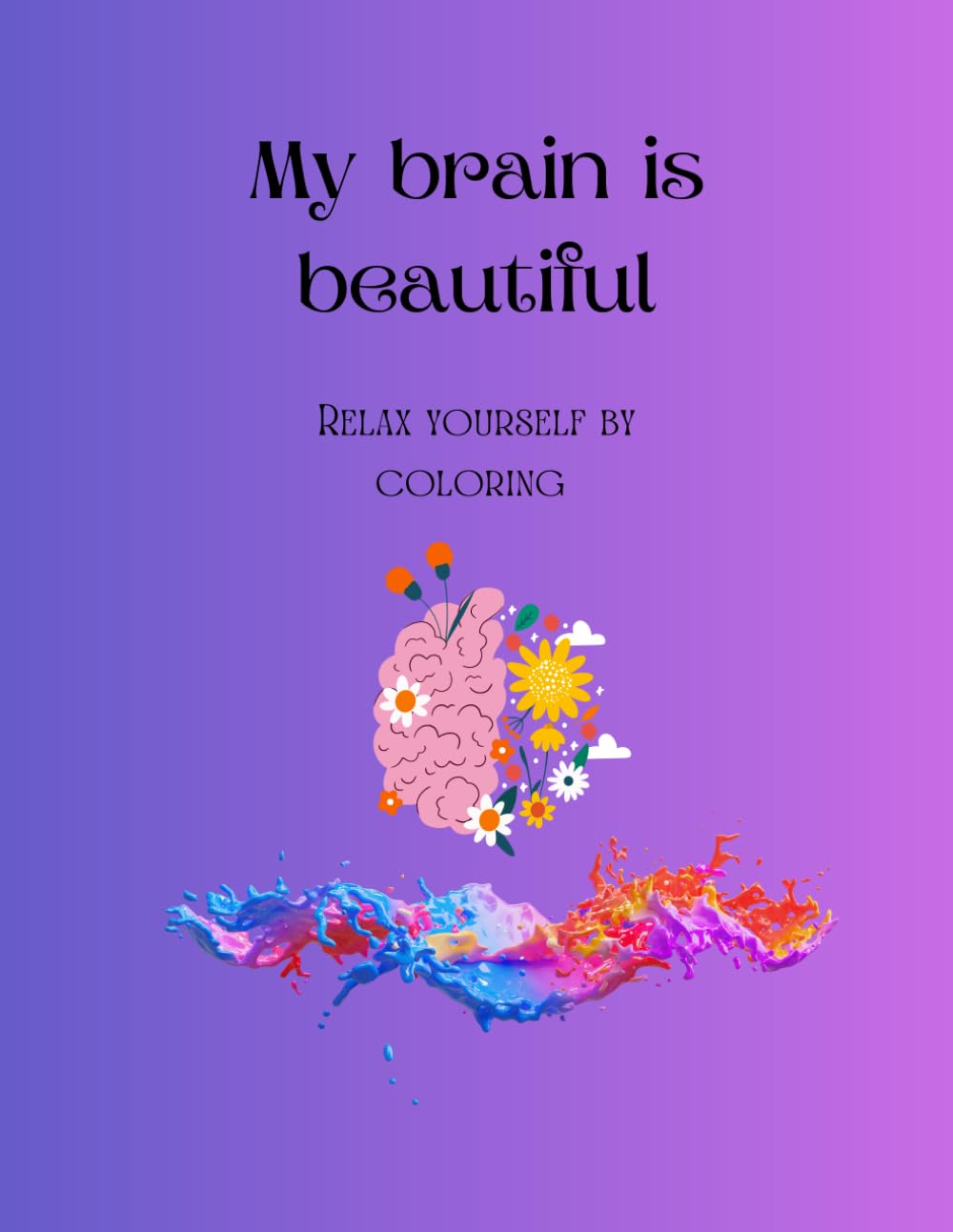 My brain is beautiful: Relax your mind by colouring