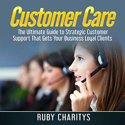 Customer Care The Ultimate Guide to Strategic Customer