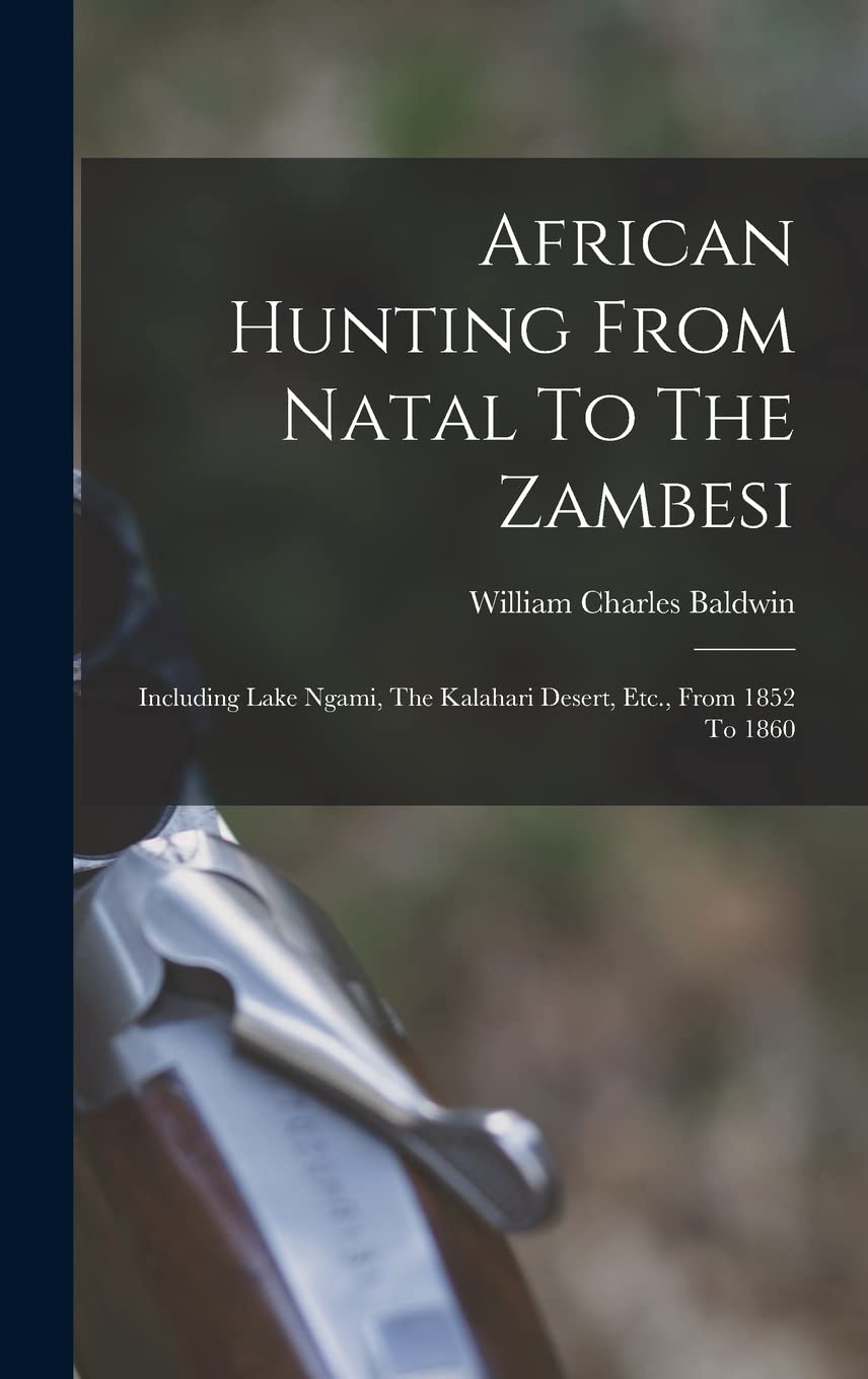 African Hunting From Natal To The Zambesi: Including Lake Ngami, The Kalahari Desert, Etc., From 1852 To 1860