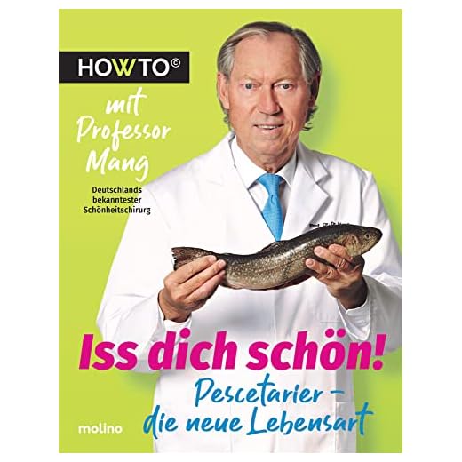 Iss dich schön!: Pescetarier – die neue Lebensart. Howto mit Professor Mang, Deutschlands bekanntester Schönheitschirurg (Howto: Die Ratgeber mit ... und neue Motivation von Meistern ihres Fachs)