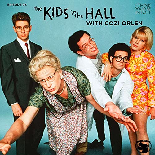Ep. 94 - The Kids In The Hall with Cozi Orlen