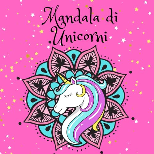 Mandala di Unicorni: 50 bellissimi disegni di mandala da colorare decorati con unicorni per avvicinare i bambini a questa meravigliosa arte, favorire ... l'espressione attraverso il colore e le forme