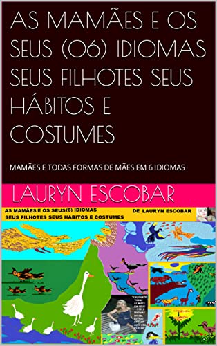 AS MAMÃES E OS SEUS (06) IDIOMAS SEUS FILHOTES SEUS HÁBITOS E COSTUMES: MAMÃES E TODAS FORMAS DE MÃES EM 6 IDIOMAS