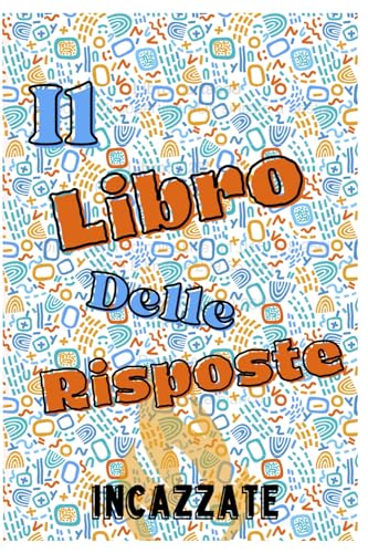  LIBRO DELLE RISPOSTE INCAZZATE  Libro Delle Risposte per Adulti Con Parolacce  Libro Delle Risposte Parodia: \