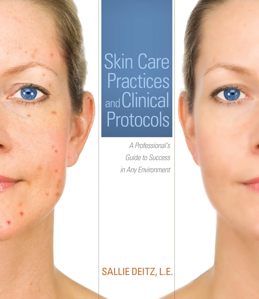Skin Care Practices and Clinical Protocols: A Professional’s Guide to Success in Any Environment 1st Edition