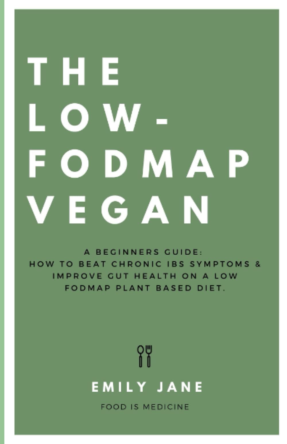 The Low Fodmap Vegan: A Beginners Guide: How To Beat Chronic IBS Symptoms & Improve Gut Health On A Low Fodmap Plant-Based Diet