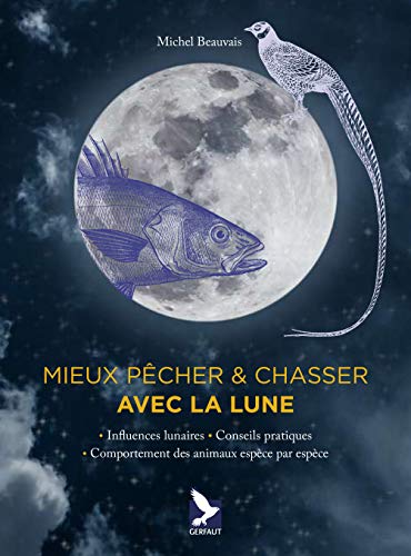 Télécharger Mieux pêcher & chasser avec la lune : Influences lunaires - Conseils pratiques - Comportement des a Gratuit