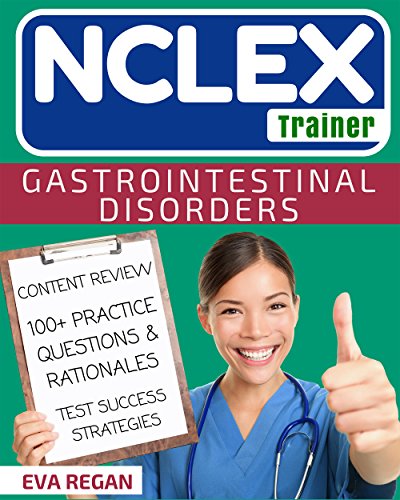 NCLEX: Gastrointestinal Disorders: The NCLEX Trainer: Content Review, 100+ Specific Practice Questions & Rationales, and Strategies for Test Success (NCLEX Review, Nursing Questions, NCLEX RN)