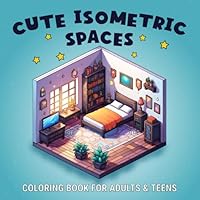 Cute Isometric Spaces: An Isometric Coloring Book for Adults & Teens Featuring Relaxing Room Illustrations for Relaxation (Cute Isometric Spaces Coloring) B0D7ZPM9ZZ Book Cover