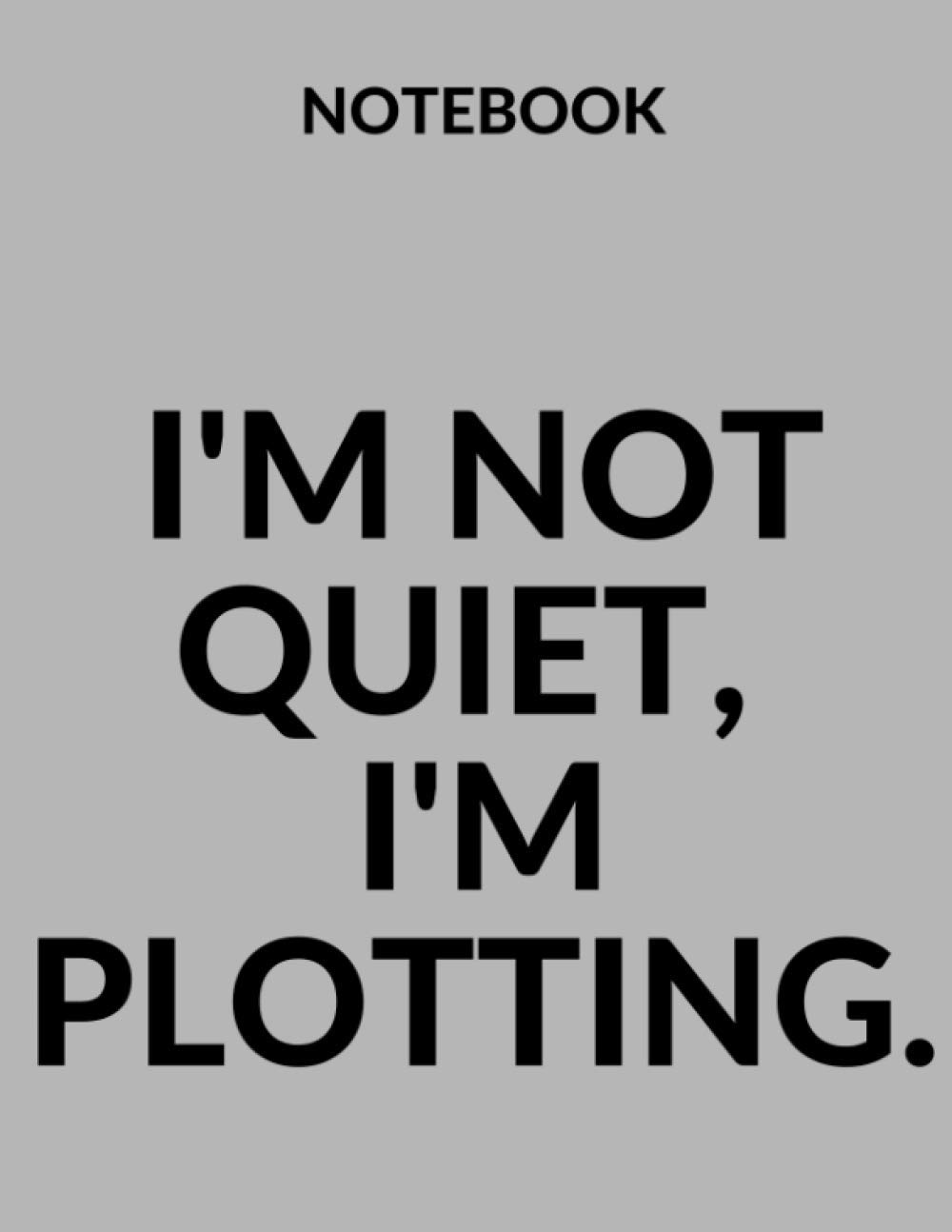 Notebook I’m Not Quiet, I’m Plotting: Notebook: I’m Not Quiet, I’m Plotting. - Notebook - College Ruled 120 Pages - Large 8.5 x 11
