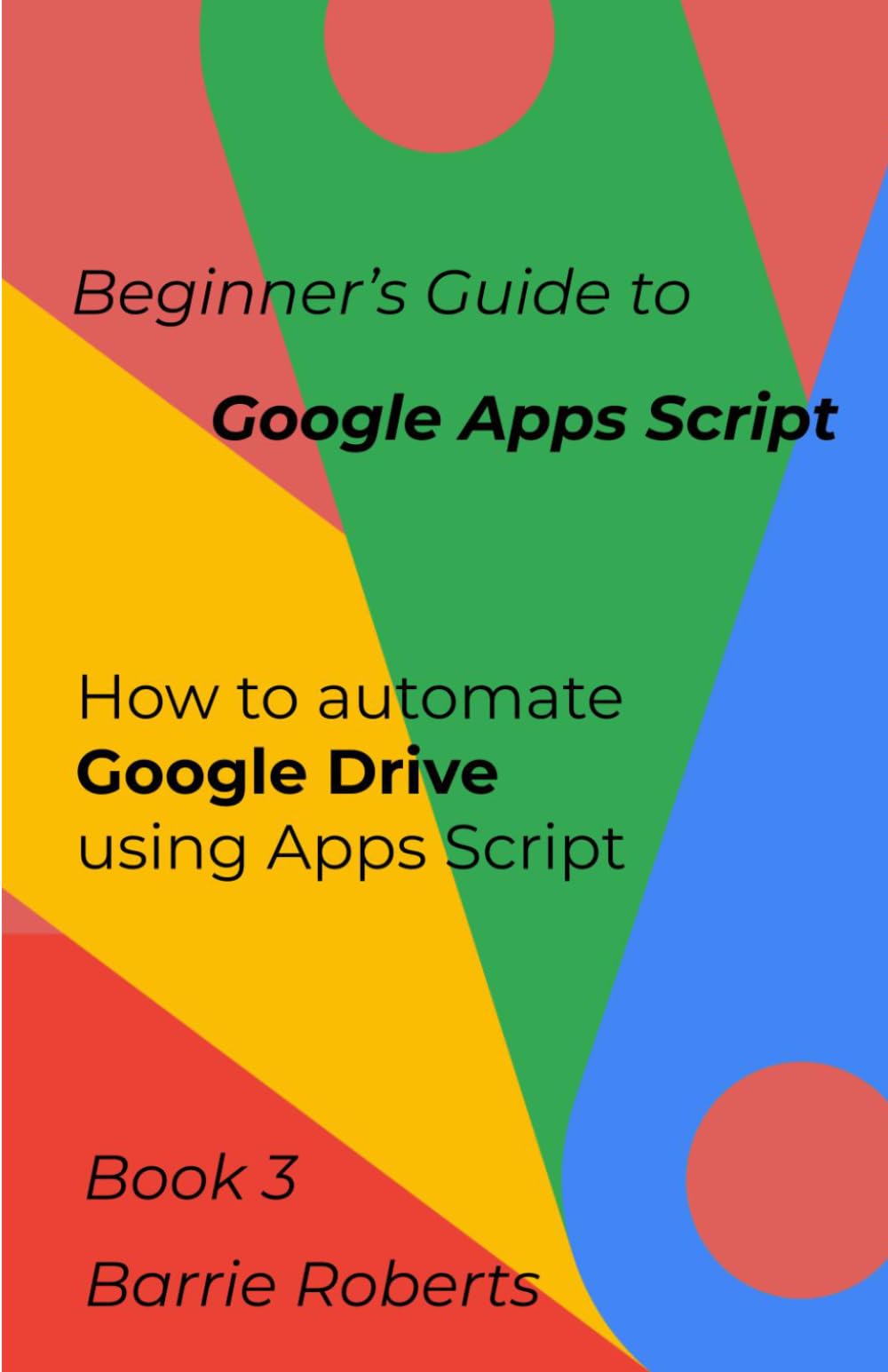 Beginner's Guide to Google Apps Script 3 - Drive (Step-by-step guides to Google Apps Script)