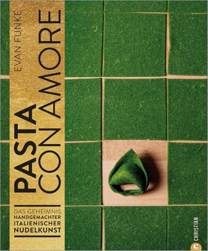 Kochbuch – Pasta con Amore: Das Geheimnis handgemachter italienischer Nudelkunst. Nudeln selber machen ohne Nudelmaschine. Ein Pasta-Kochbuch mit Schritt-für-Schritt-Anleitungen und Rezepten.