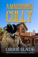 A Man Named Cully: (Cully the Bounty Hunter - Book 1) 1728965128 Book Cover