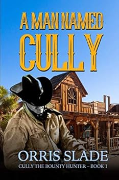 A Man Named Cully: (Cully the Bounty Hunter - Book 1) - Book #1 of the Cully the Bounty Hunter
