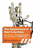 The Department of Mad Scientists: How DARPA Is Remaking Our World, from the Internet to Artificial Limbs