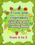 Fruits and Vegetables Coloring and Tracing Book from A to Z: Alphabet Coloring and Tracing Book for Kids | A to Z Fruits and Vegetables Activity Book for Student | 28 Pages | 8.5*11 In