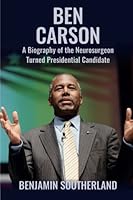 Ben Carson: A Biography of the Neurosurgeon Turned Presidential Candidate 1519121342 Book Cover