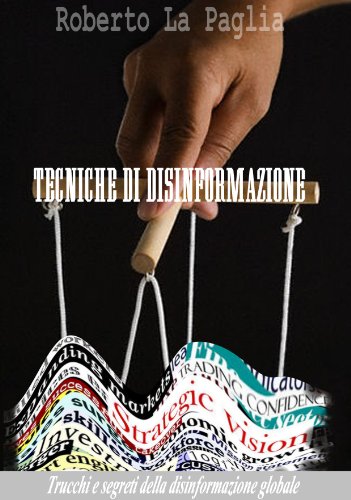 Tecniche di Disinformazione: Trucchi e segreti della disinformazione globale Tecniche di Disinformazione: Trucchi e segreti della disinformazione globale