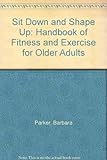  Sit Down and Shape Up: Handbook of Fitness and Exercise for Older Adults