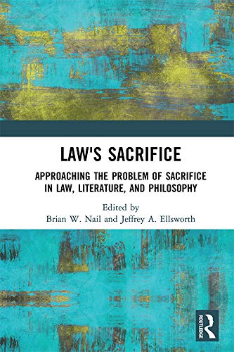 Law's Sacrifice: Approaching the Problem of Sacrifice in Law, Literature, and Philosophy      1st Edition, Kindle Edition