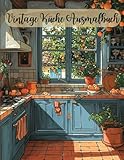 Vintage Cottage Küchen Malbuch für Erwachsene: Rustikale Küchenzauber: 40 liebevoll gestaltete Motive für stundenlangen Malspaß