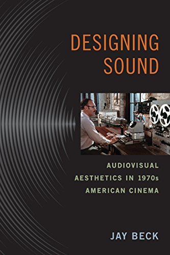 Designing Sound: Audiovisual Aesthetics in 1970s American Cinema (Techniques of the Moving Image) by Jay Beck (2016-02-29)