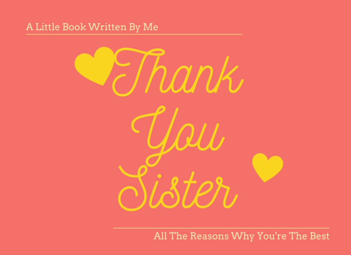Thank You Sister - A Little Book Written By Me - All The Reasons Why You're The Best: What I Love About You, Dear Sister Book, Best Sister Book Gift, ... Book, Sister Appreciation Journal, 8.25x6”, 6
