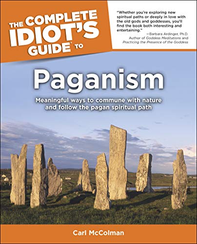 The Complete Idiot's Guide to Paganism: Meaningful Ways to Commune with Nature and Follow the Pagan Spiritual Path The Complete Idiot's Guide to Paganism: Meaningful Ways to Commune with Nature and Follow the Pagan Spiritual Path