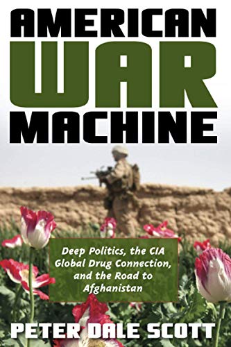American War Machine: Deep Politics, the CIA Global Drug Connection, and the Road to Afghanistan (War and Peace Library)