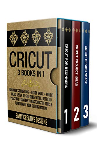 Cricut: 3 Books in 1:Beginner's Guide Book + Design Space + Project Ideas
