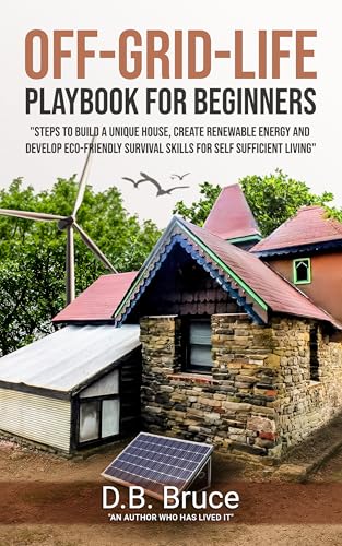 Off-Grid-Life Playbook for Beginners: Steps to Build a Unique House,