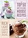 Top 50 Most Delicious Mousse Recipes (Recipe Top 50's Book 47)