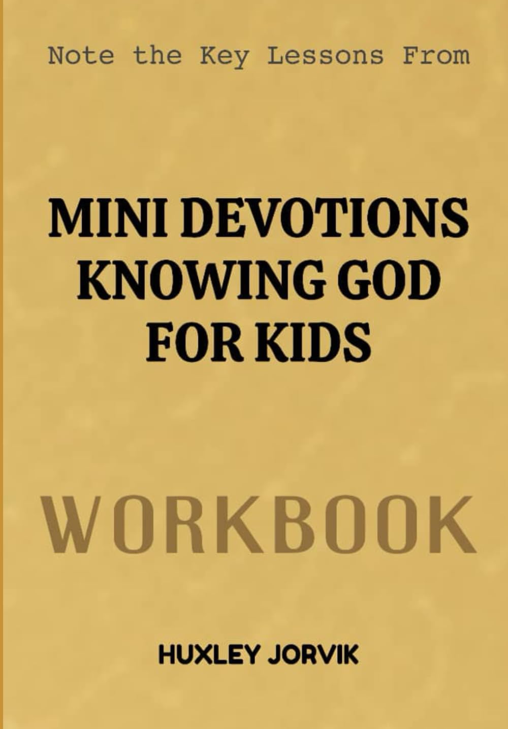 Note The Key Lessons From Mini Devotions Knowing God For Kids Workbook: Short, Powerful Lessons to Help Kids Grow in Faith Every Day