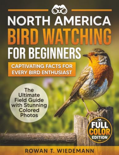North America Bird Watching for Beginners: The Ultimate Field Guide with Stunning Photos and Captivating Facts for Every Bird Enthusiast