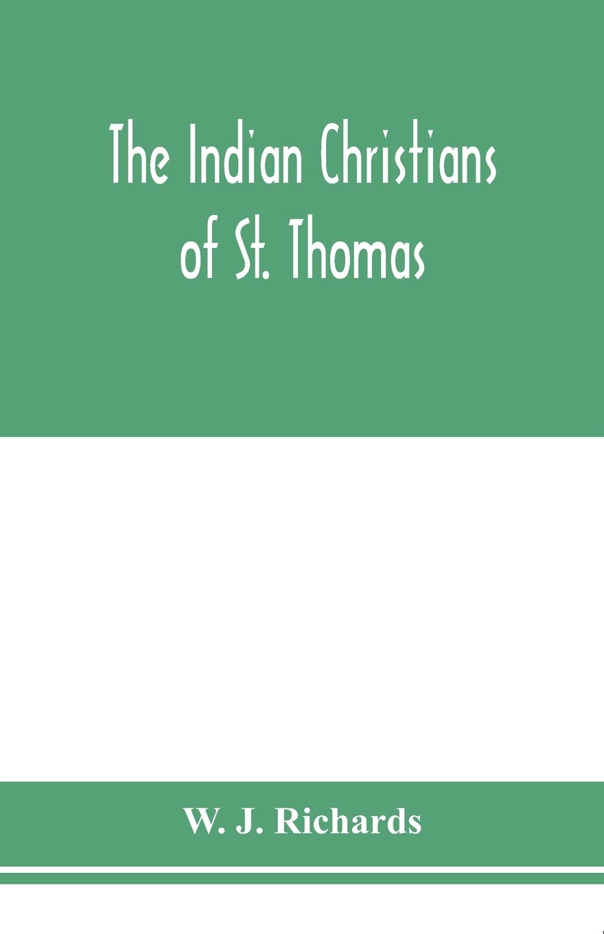 The Indian Christians of St. Thomas: otherwise called the Syrian Christians of Malabar: a sketch of their history and an account of their present ... as a discussion of the legend of St. Thomas