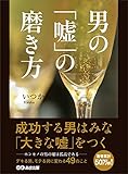 男の「嘘」の磨き方―――成功する男はみな「大きな嘘」をつく