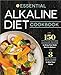The Essential Alkaline Diet Cookbook: 150 Alkaline Recipes to Bring Your Body Back to Balance